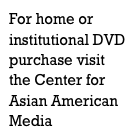 For home or institutional DVD purchase visit the Center for Asian American Media